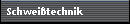 Schweitechnik